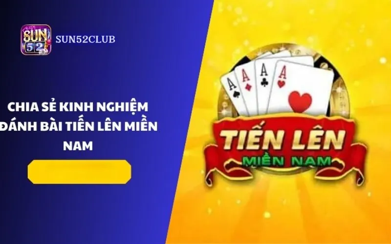 Kinh nghiệm chơi Tiến Lên Sun52
