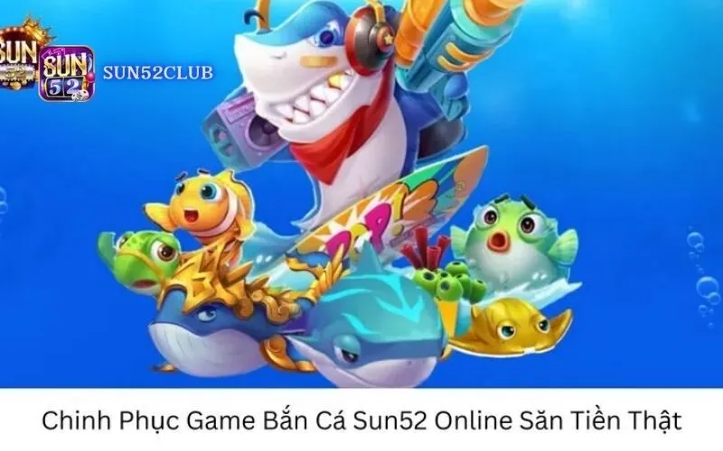 Hình ảnh Trai Nghiem Ban Ca Doi Thuong Sun52 trong bài viết Trải nghiệm Bắn Cá Đổi Thưởng Sun52: 5 lý do nên chơi. Trải nghiệm bắn cá đổi thưởng Sun52